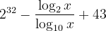 2^{32} - \frac{\log_2 x}{\log_{10} x} + 43